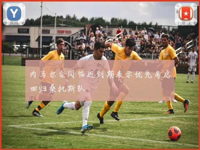 内马尔合同临近到期表示优先考虑回归桑托斯队