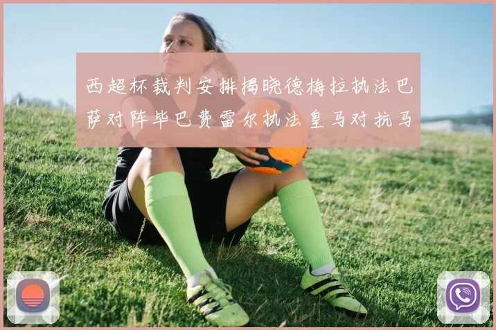 西超杯裁判安排揭晓德梅拉执法巴萨对阵毕巴费雷尔执法皇马对抗马竞