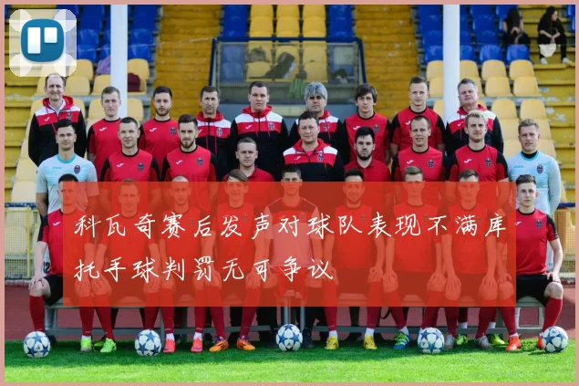 科瓦奇赛后发声对球队表现不满库托手球判罚无可争议