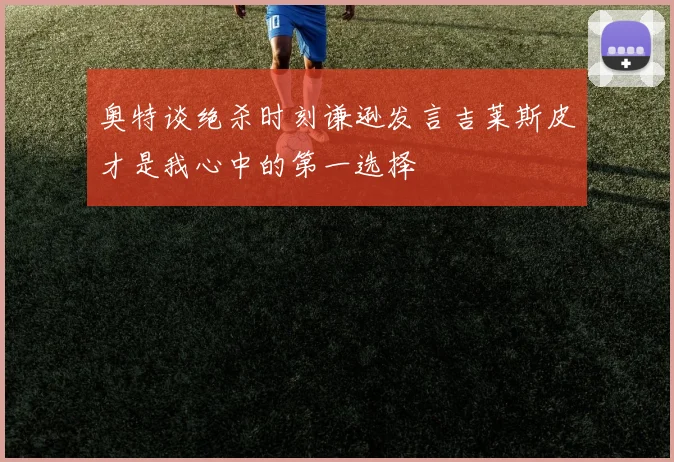 奥特谈绝杀时刻谦逊发言吉莱斯皮才是我心中的第一选择