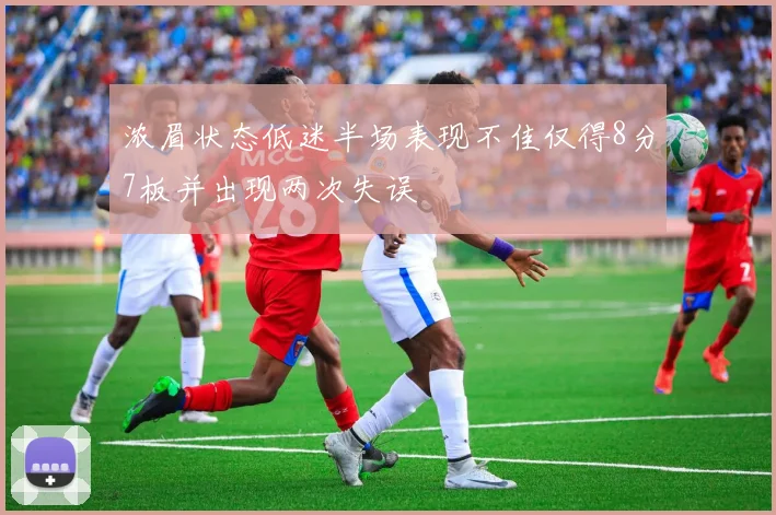 浓眉状态低迷半场表现不佳仅得8分7板并出现两次失误